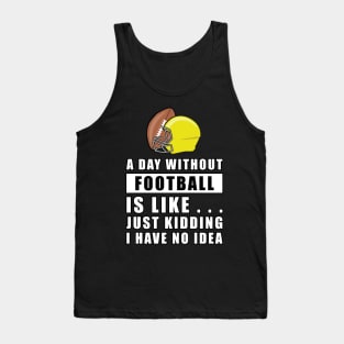 A day without Football is like.. just kidding i have no idea Tank Top